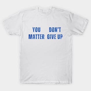 You Matter Don't Give Up T-Shirt